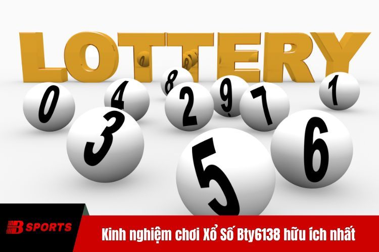 Kinh nghiệm chơi Xổ Số BTY6138 hữu ích nhất cho mọi người