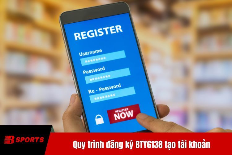Quy trình đăng ký BTY6138 tạo tài khoản trên website