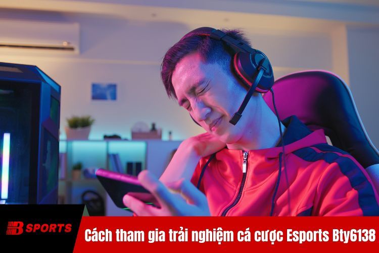 Cách tham gia trải nghiệm cá cược Esports BTY6138