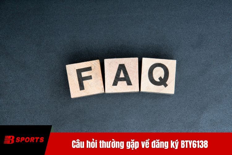 Câu hỏi thường gặp về đăng ký BTY6138 cần được giải đáp