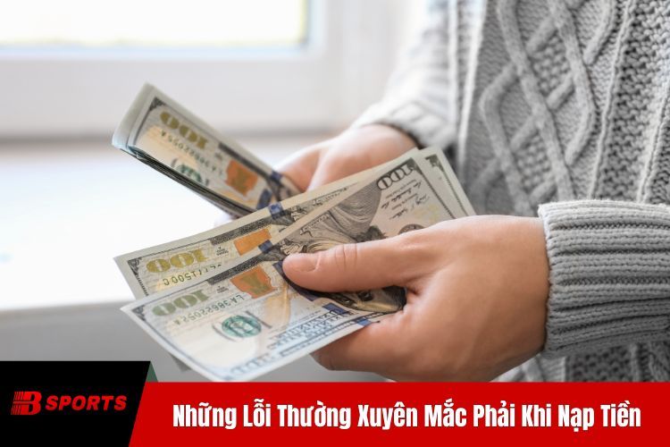 Những Lỗi Thường Xuyên Mắc Phải Khi Nạp Tiền BTY6138