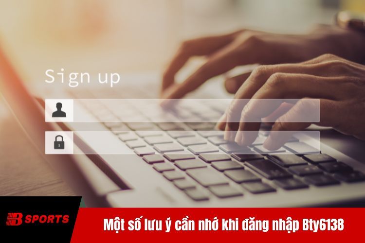 Một số lưu ý cần nhớ khi đăng nhập BTY6138