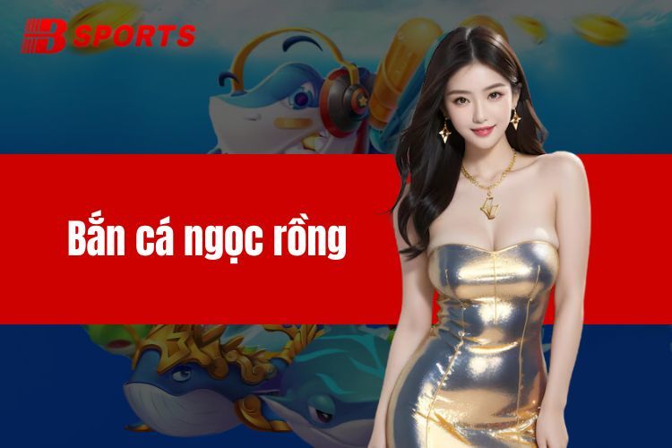 Bắn Cá Ngọc Rồng - Trải Nghiệm Giải Trí Hấp Dẫn Của BTY6138