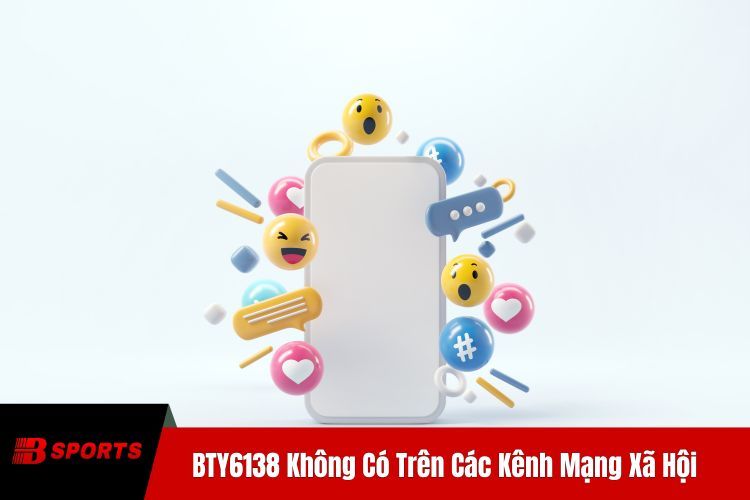 BTY6138 Không Có Trên Các Kênh Mạng Xã Hội