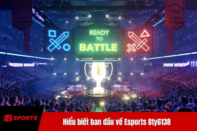 Hiểu biết ban đầu về Esports BTY6138