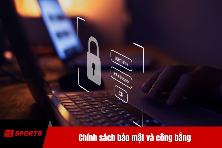 Chính sách bảo mật và công bằng