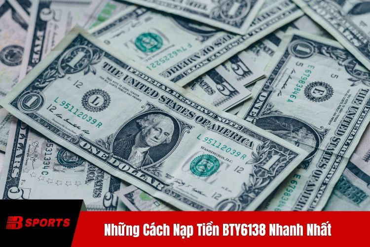 Những Cách Nạp Tiền BTY6138 Nhanh Nhất