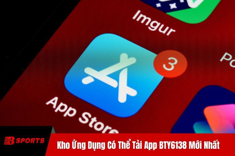 Trên Kho Ứng Dụng Có Thể Tải App BTY6138 Mới Nhất Không?
