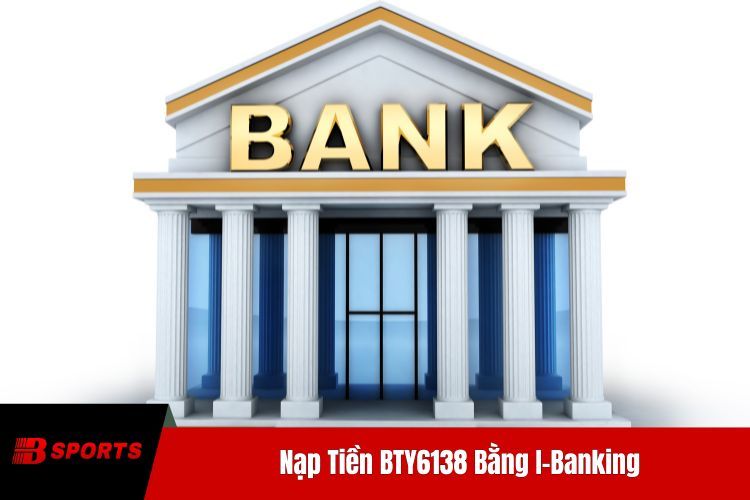 Nạp Tiền BTY6138 Bằng I-Banking