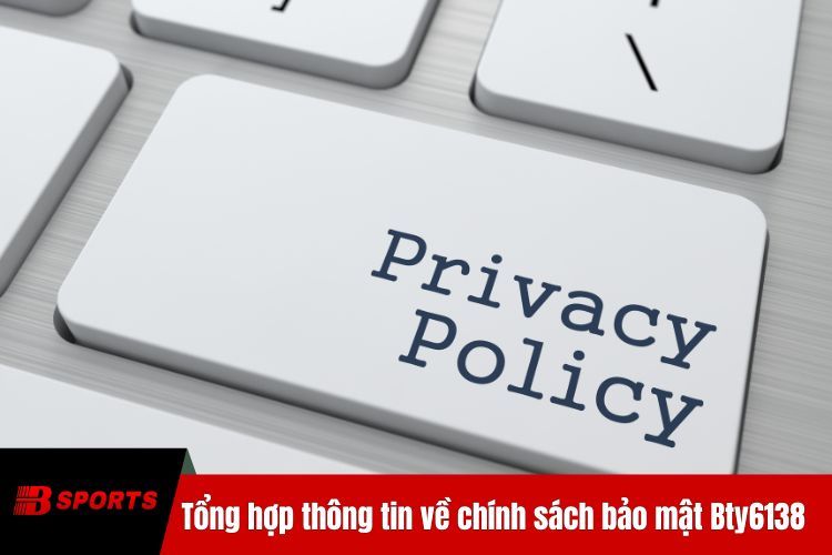 Tổng hợp thông tin về chính sách bảo mật BTY6138