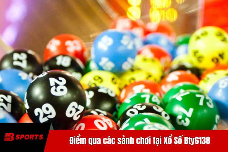 Điểm qua các sảnh chơi tại Xổ Số BTY6138