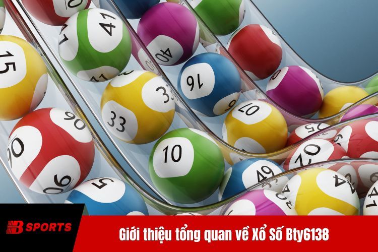 Giới thiệu tổng quan về Xổ Số BTY6138