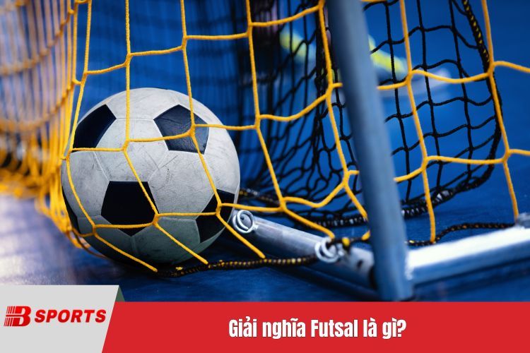 Giải nghĩa Futsal là gì?
