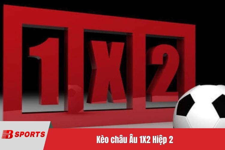 Kèo châu Âu 1X2 Hiệp 2
