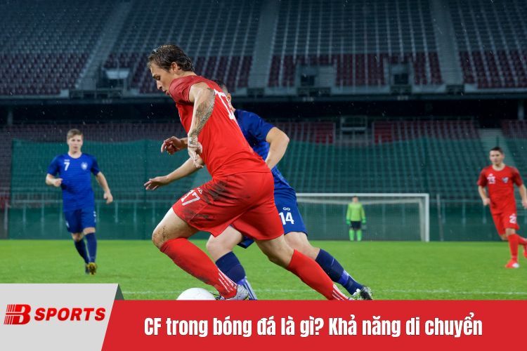 CF trong bóng đá là gì? Khả năng di chuyển thông minh