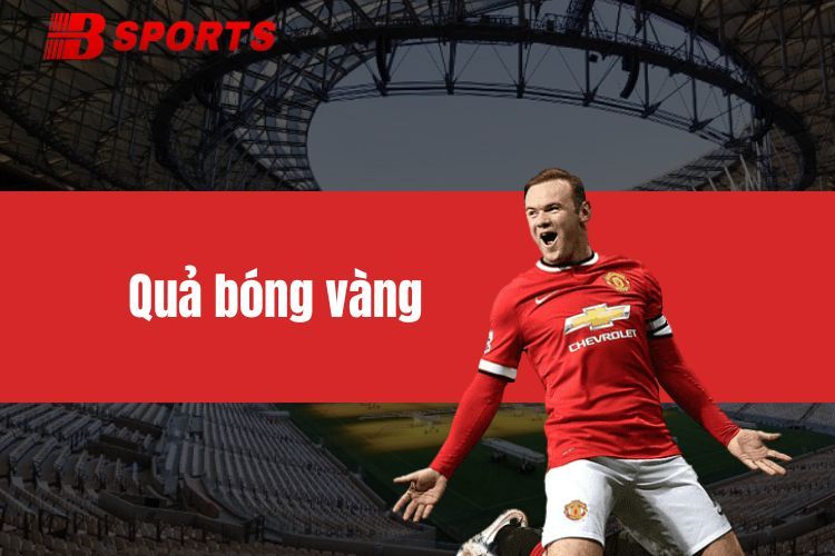 Quả bóng vàng - Danh hiệu cao quý của những huyền thoại