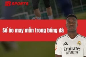 Số áo may mắn trong bóng đá có thể anh em chưa biết