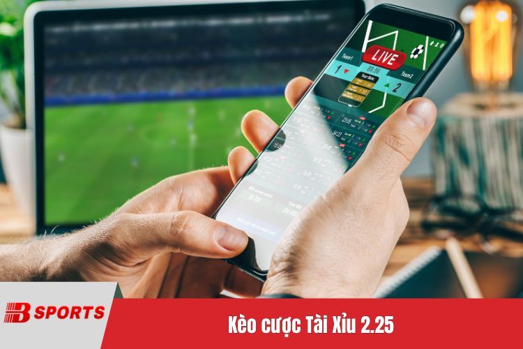 Kèo cược Tài Xỉu 2.25